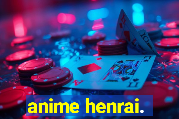 anime henrai.